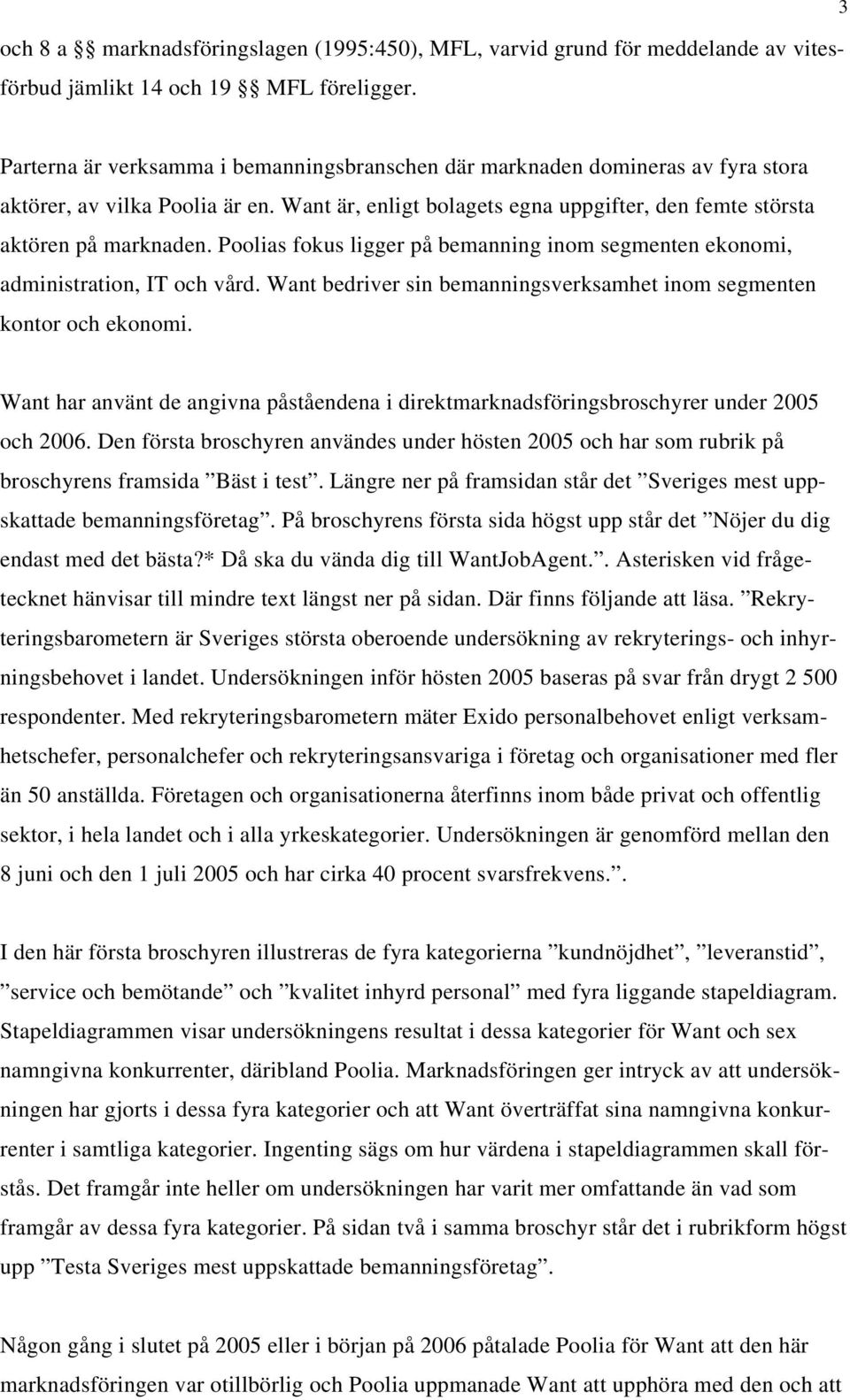 Poolias fokus ligger på bemanning inom segmenten ekonomi, administration, IT och vård. Want bedriver sin bemanningsverksamhet inom segmenten kontor och ekonomi.