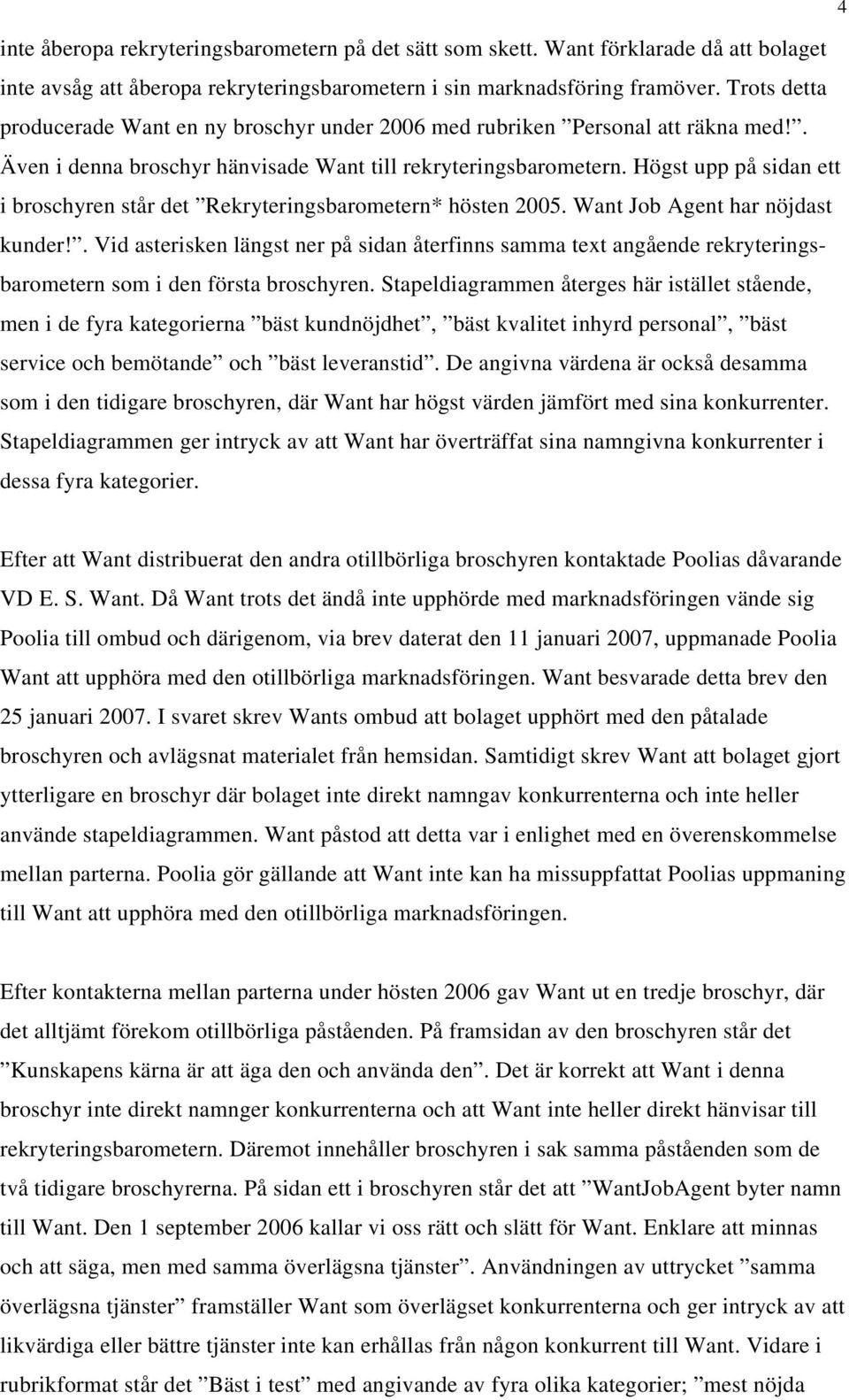 Högst upp på sidan ett i broschyren står det Rekryteringsbarometern* hösten 2005. Want Job Agent har nöjdast kunder!