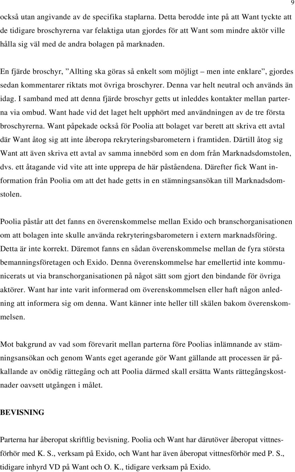 En fjärde broschyr, Allting ska göras så enkelt som möjligt men inte enklare, gjordes sedan kommentarer riktats mot övriga broschyrer. Denna var helt neutral och används än idag.