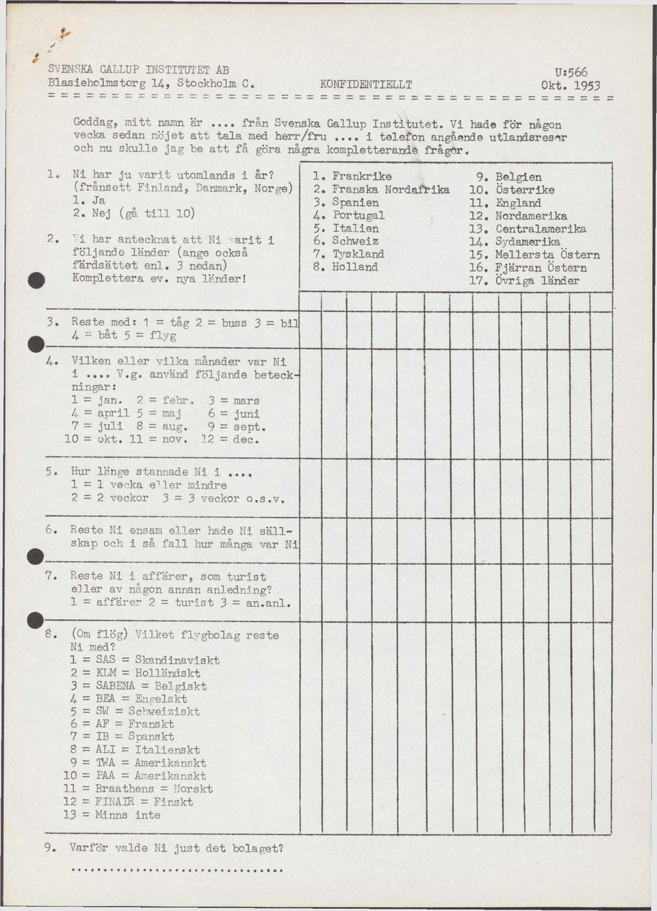 (frånsett Finland, Danmark, Norge) 1. Ja (gå till 10) "i har antecknat att Ni -arit i följande länder (ange också färdsättet enl. 3 nedan) Komplettera ev. nya länder! 1. Frankrike 2.