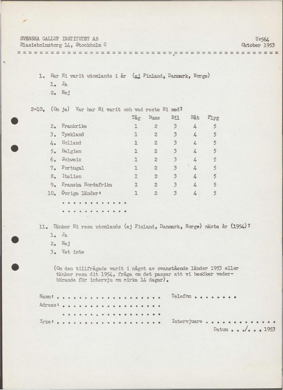 Italien I 2 3 4 5 9» Franska Nordafrika 1 2 3 4 5 10. Övriga länder# 1 2 3 4 5 11 # Tanker Ni resa utomlands (ej Finland, Danmark, Norge) nästa år (1954)? 1. Ja 3 Vet inte (Om den tillfrågade varit i något av ovanstående länder 1953 eller tänker resa dit 1954?