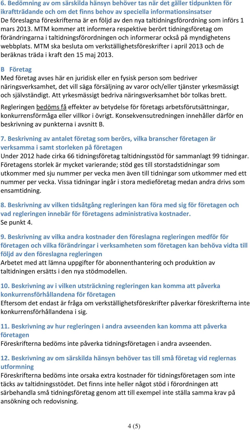 MTM ska besluta om verkställighetsföreskrifter i april 2013 och de beräknas träda i kraft den 15 maj 2013.