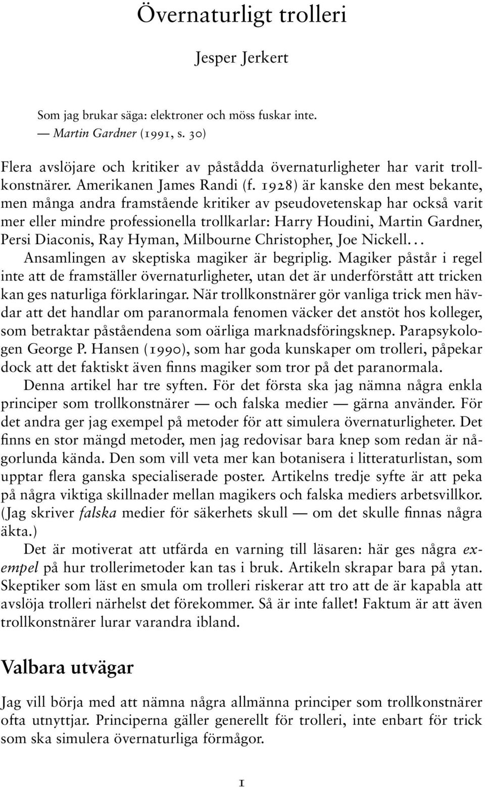 1928) är kanske den mest bekante, men många andra framstående kritiker av pseudovetenskap har också varit mer eller mindre professionella trollkarlar: Harry Houdini, Martin Gardner, Persi Diaconis,