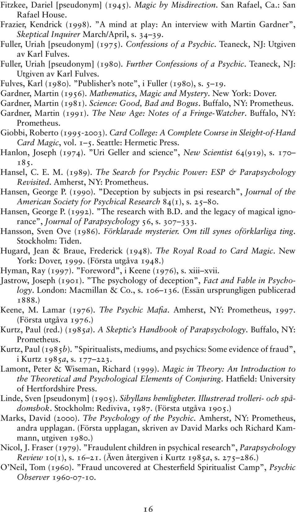 Fuller, Uriah [pseudonym] (1980). Further Confessions of a Psychic. Teaneck, NJ: Utgiven av Karl Fulves. Fulves, Karl (1980). Publisher s note, i Fuller (1980), s. 5 19. Gardner, Martin (1956).