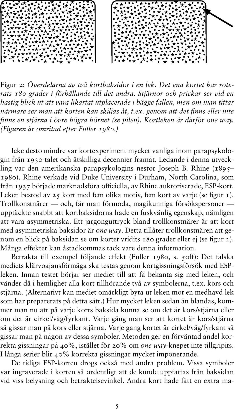 genom att det finns eller inte finns en stjärna i övre högra hörnet (se pilen). Kortleken är därför one way. (Figuren är omritad efter Fuller 1980.