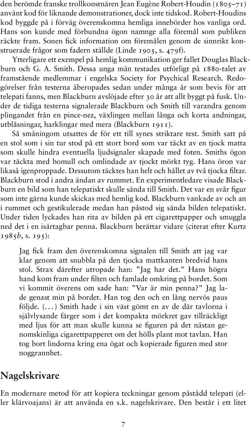 Sonen fick information om föremålen genom de sinnrikt konstruerade frågor som fadern ställde (Linde 1905, s. 479f). Ytterligare ett exempel på hemlig kommunikation ger fallet Douglas Blackburn och G.