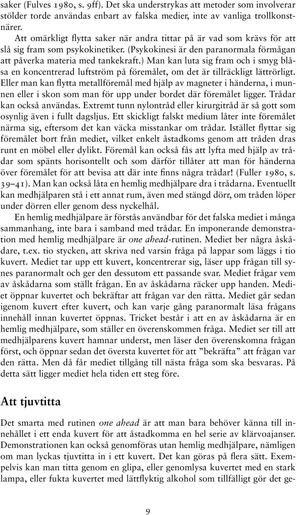 ) Man kan luta sig fram och i smyg blåsa en koncentrerad luftström på föremålet, om det är tillräckligt lättrörligt.
