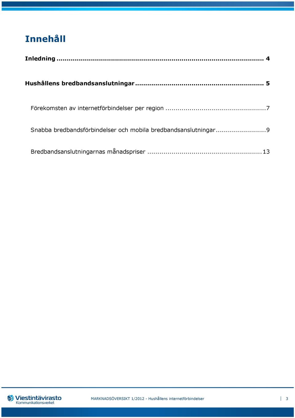 .. 7 Snabba bredbandsförbindelser och mobila bredbandsanslutningar.