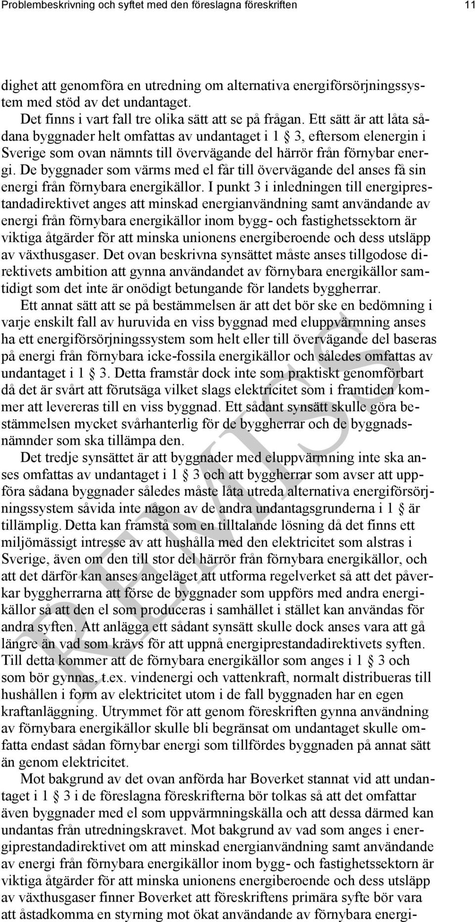 Ett sätt är att låta sådana byggnader helt omfattas av undantaget i 1 3, eftersom elenergin i Sverige som ovan nämnts till övervägande del härrör från förnybar energi.