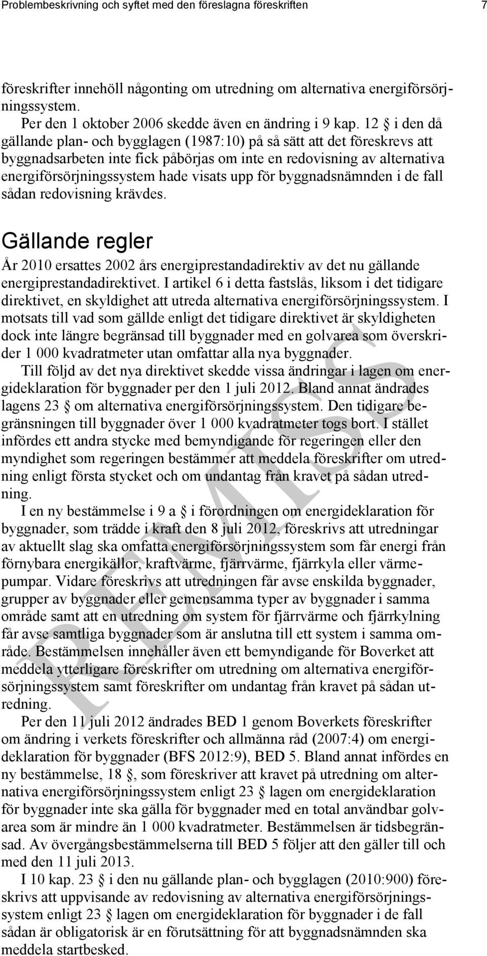 12 i den då gällande plan- och bygglagen (1987:10) på så sätt att det föreskrevs att byggnadsarbeten inte fick påbörjas om inte en redovisning av alternativa energiförsörjningssystem hade visats upp