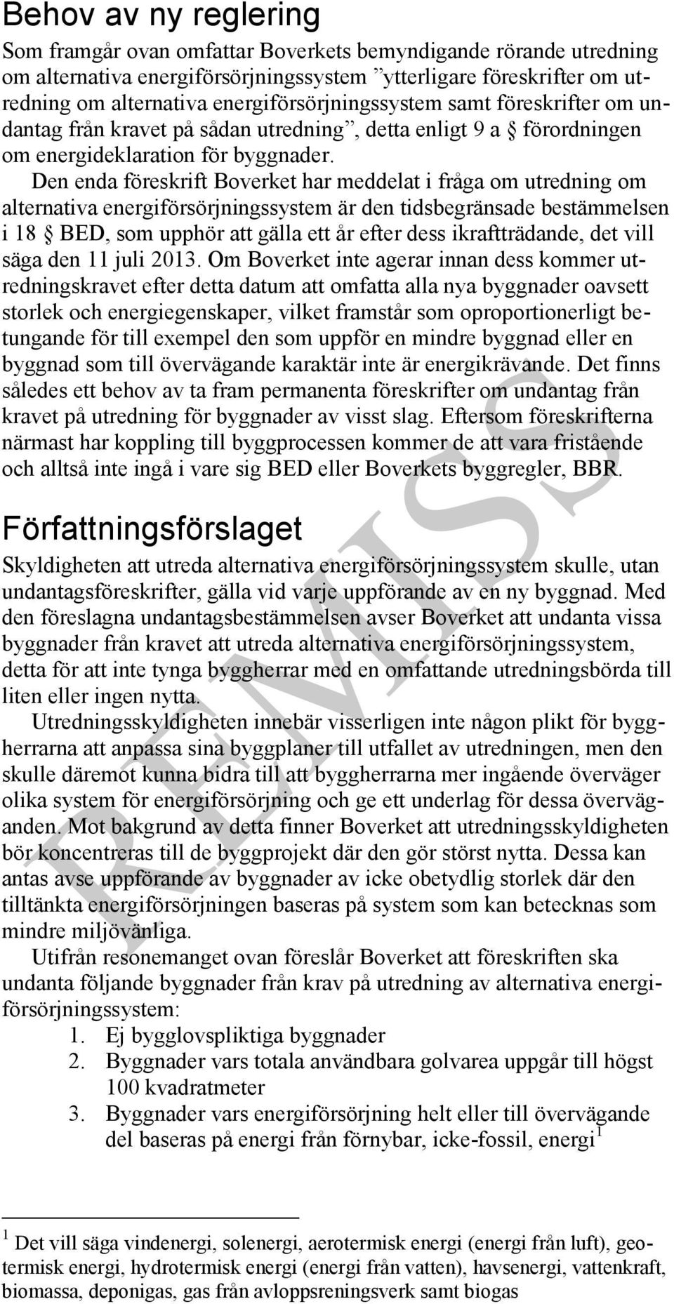 Den enda föreskrift Boverket har meddelat i fråga om utredning om alternativa energiförsörjningssystem är den tidsbegränsade bestämmelsen i 18 BED, som upphör att gälla ett år efter dess