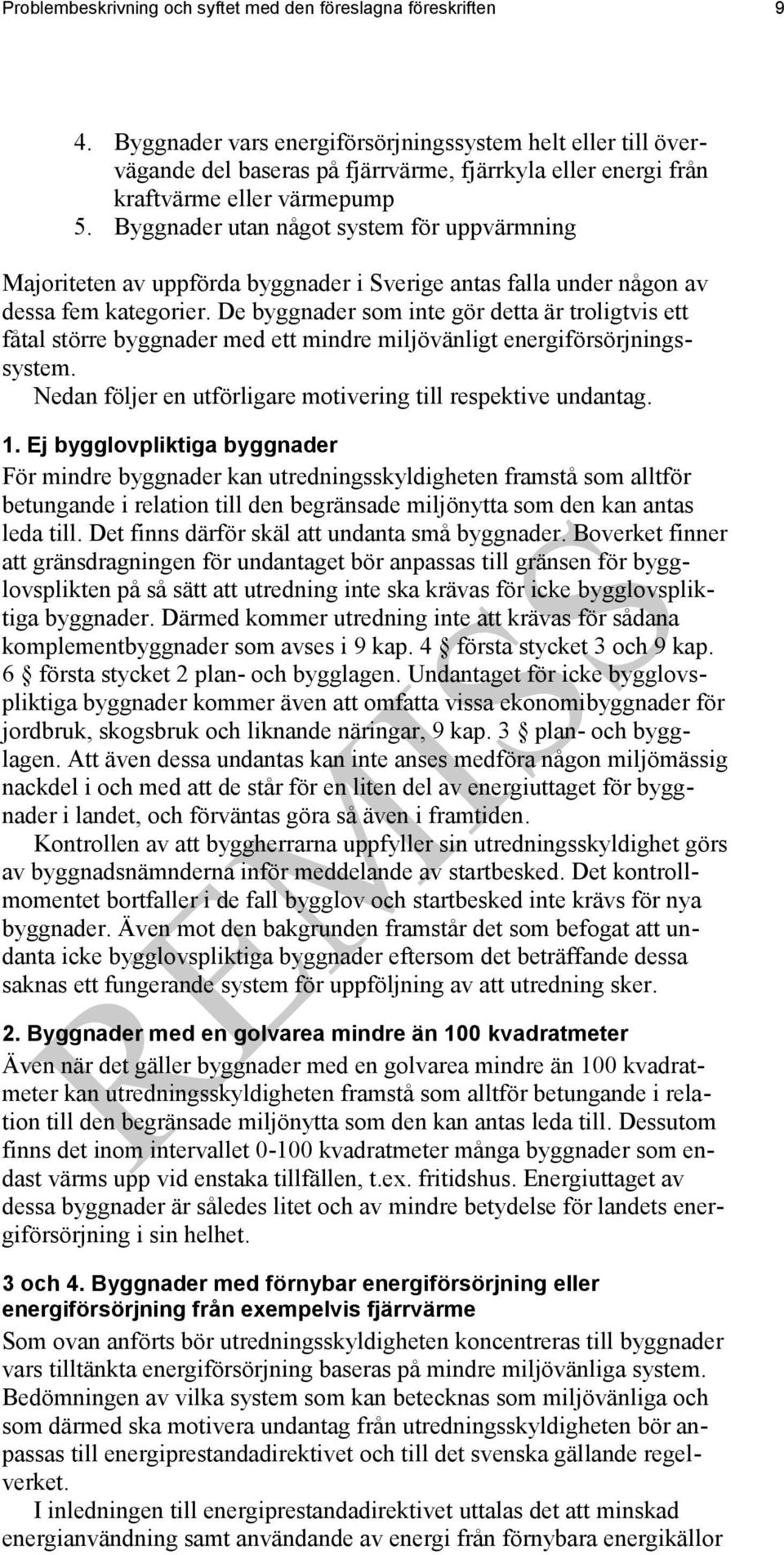 Byggnader utan något system för uppvärmning Majoriteten av uppförda byggnader i Sverige antas falla under någon av dessa fem kategorier.