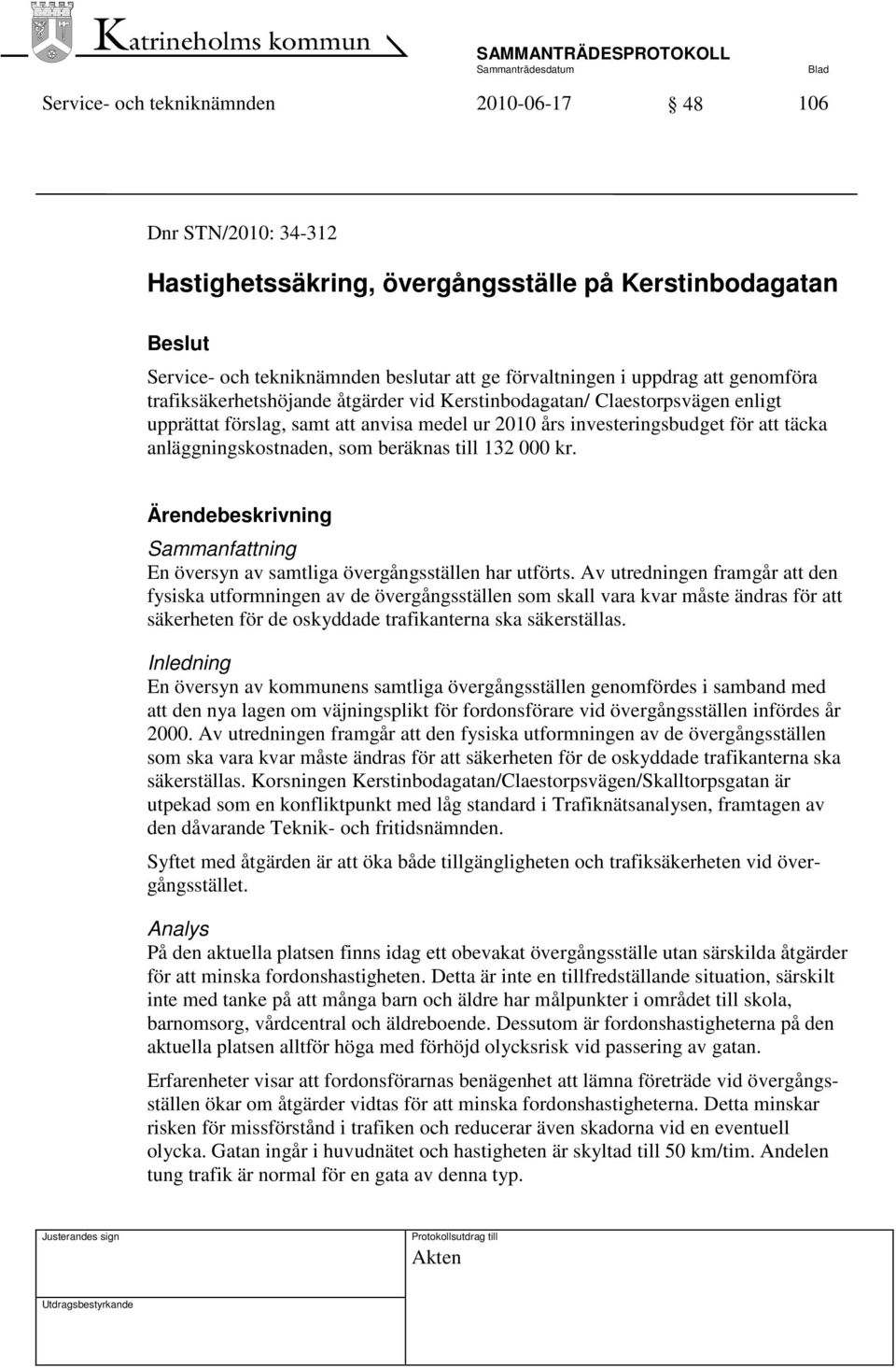 beräknas till 132 000 kr. Ärendebeskrivning Sammanfattning En översyn av samtliga övergångsställen har utförts.