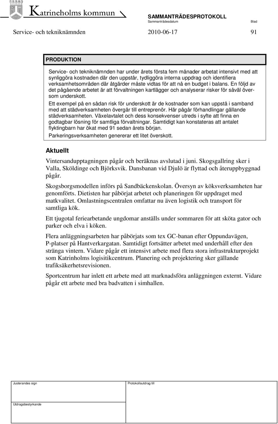 En följd av det pågående arbetet är att förvaltningen kartlägger och analyserar risker för såväl översom underskott.