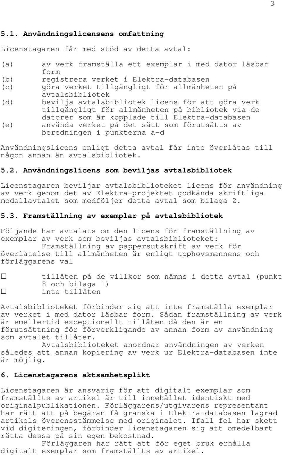 verket tillgängligt för allmänheten på avtalsbibliotek bevilja avtalsbibliotek licens för att göra verk tillgängligt för allmänheten på bibliotek via de datorer som är kopplade till Elektra-databasen