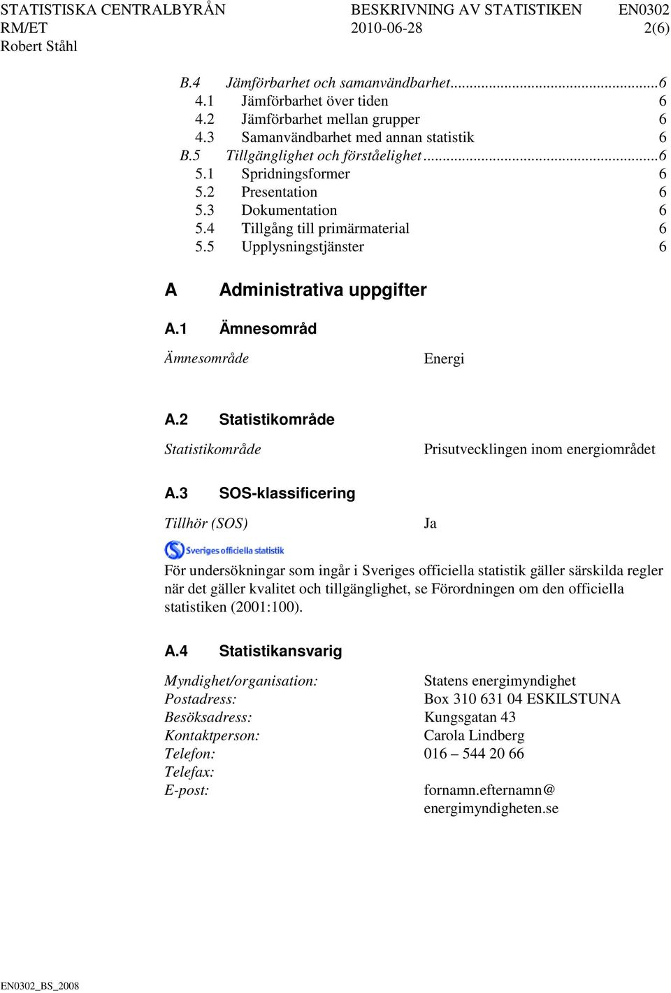 2 Statistikområde Statistikområde Prisutvecklingen inom energiområdet A.