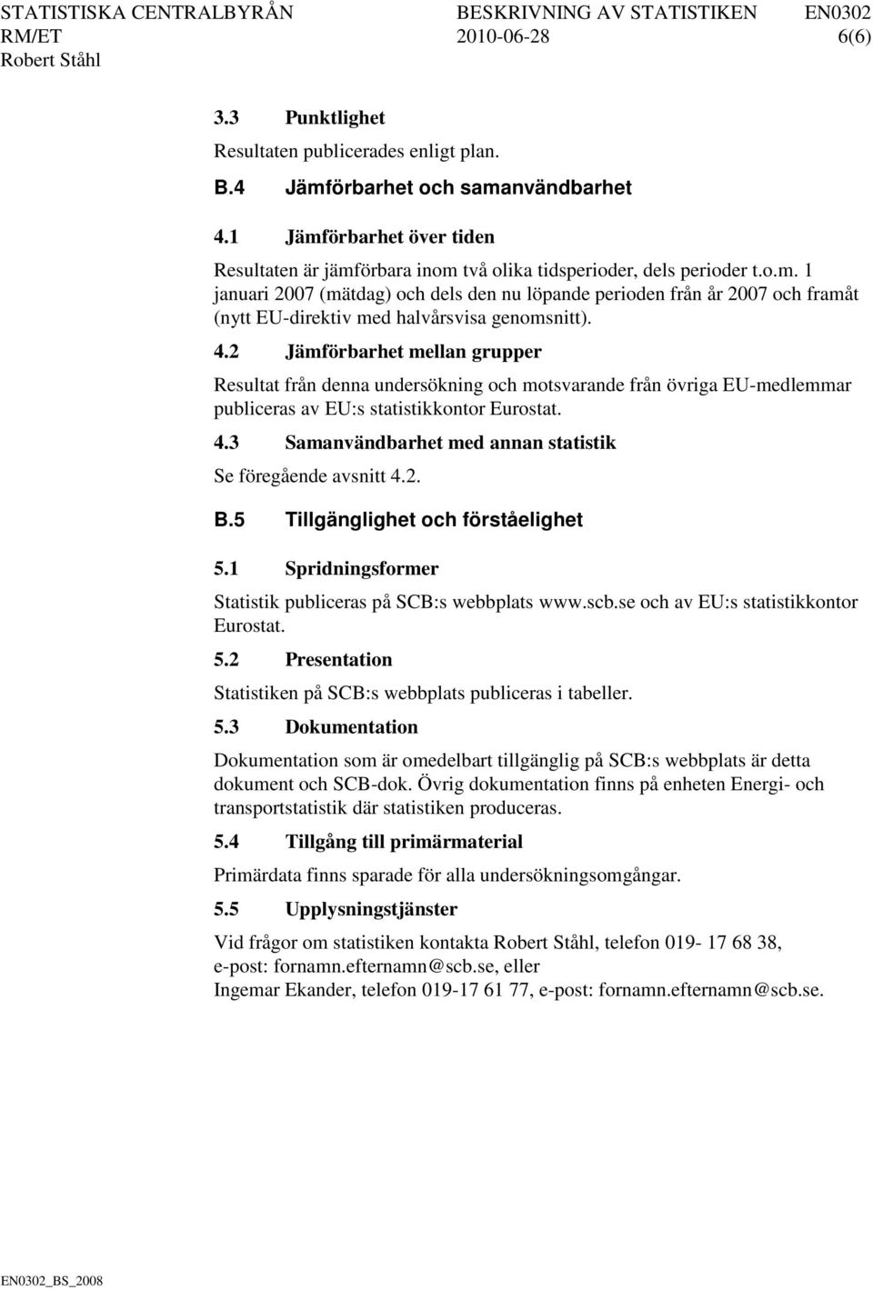 .2 Jämförbarhet mellan grupper Resultat från denna undersökning och motsvarande från övriga EU-medlemmar publiceras av EU:s statistikkontor Eurostat.