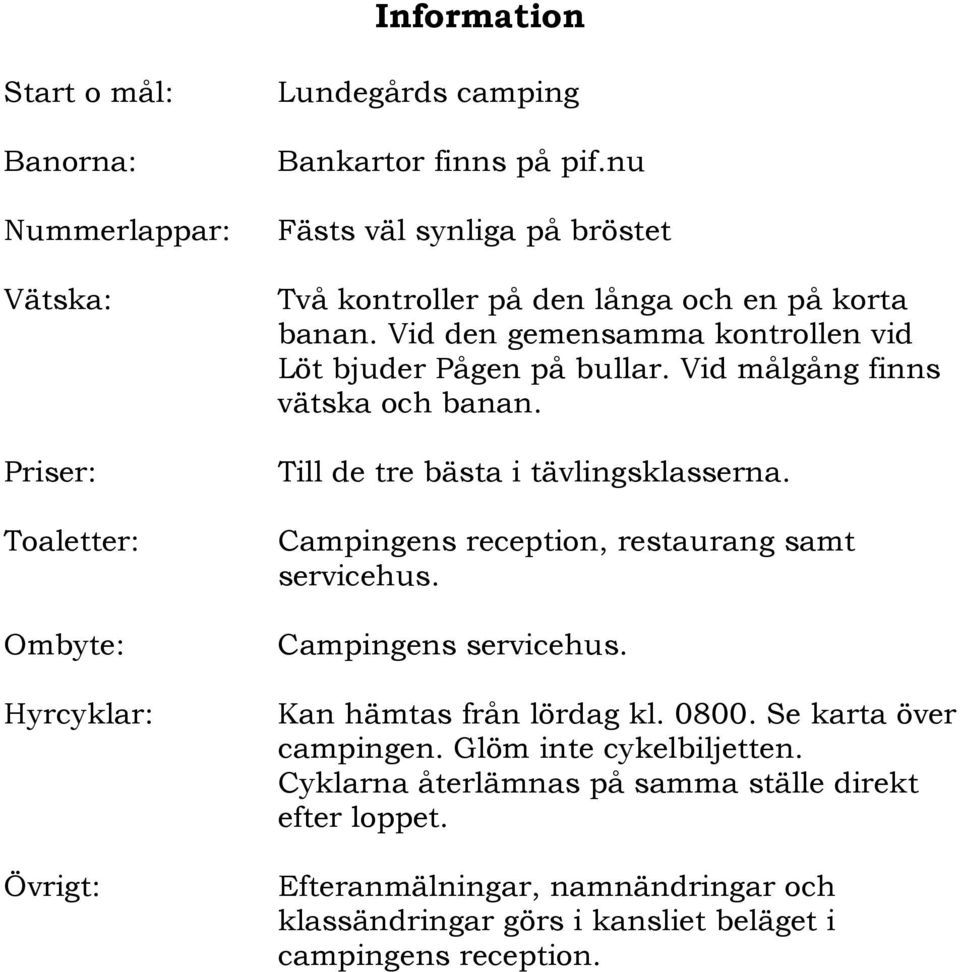 Vid målgång finns vätska och banan. Till de tre bästa i tävlingsklasserna. Campingens reception, restaurang samt servicehus. Campingens servicehus.