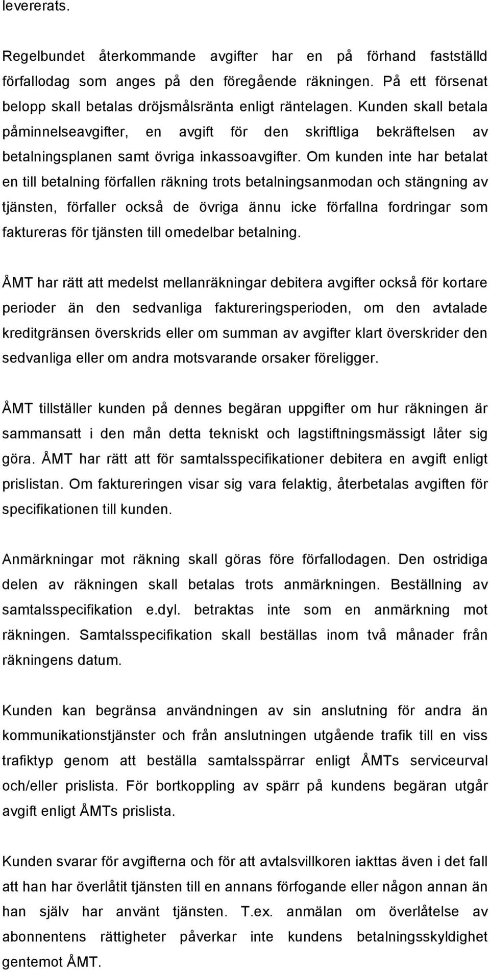 Om kunden inte har betalat en till betalning förfallen räkning trots betalningsanmodan och stängning av tjänsten, förfaller också de övriga ännu icke förfallna fordringar som faktureras för tjänsten