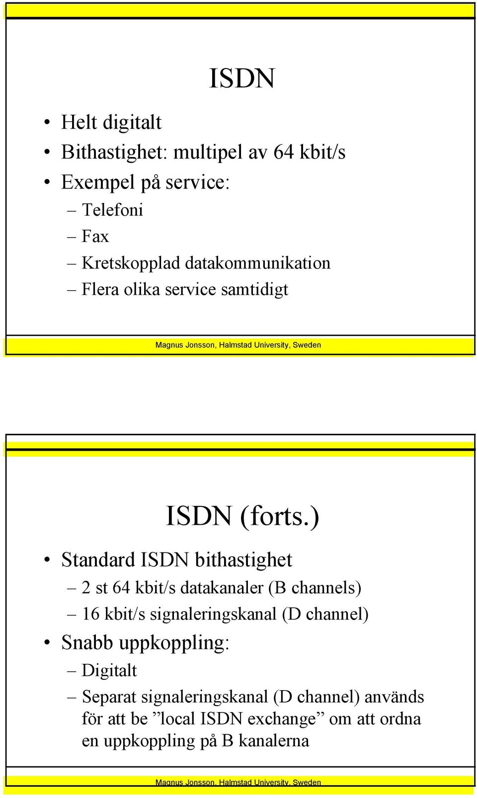 ) Standard ISDN bithastighet 2 st 64 kbit/s datakanaler (B channels) 16 kbit/s signaleringskanal (D