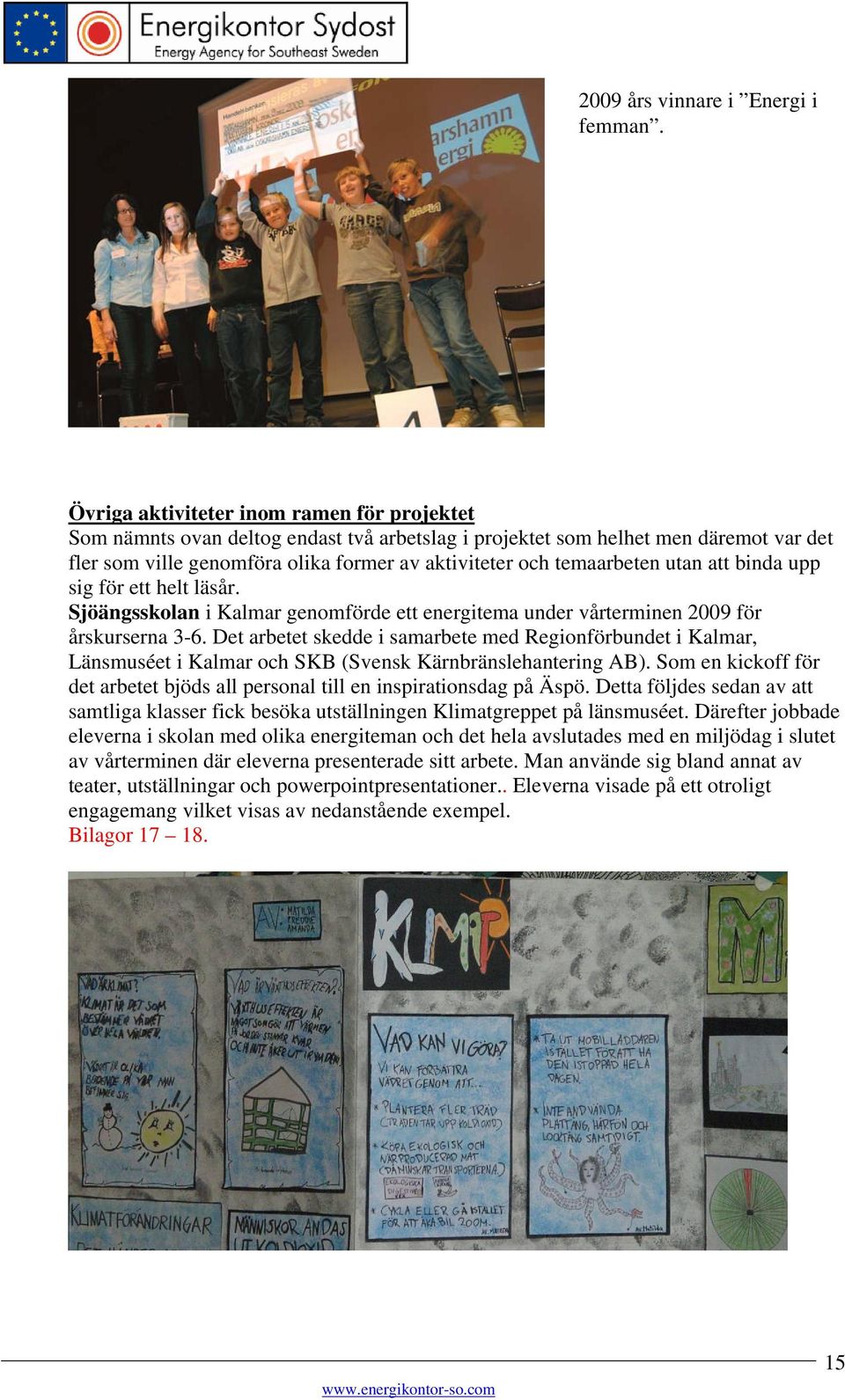 utan att binda upp sig för ett helt läsår. Sjöängsskolan i Kalmar genomförde ett energitema under vårterminen 2009 för årskurserna 3-6.