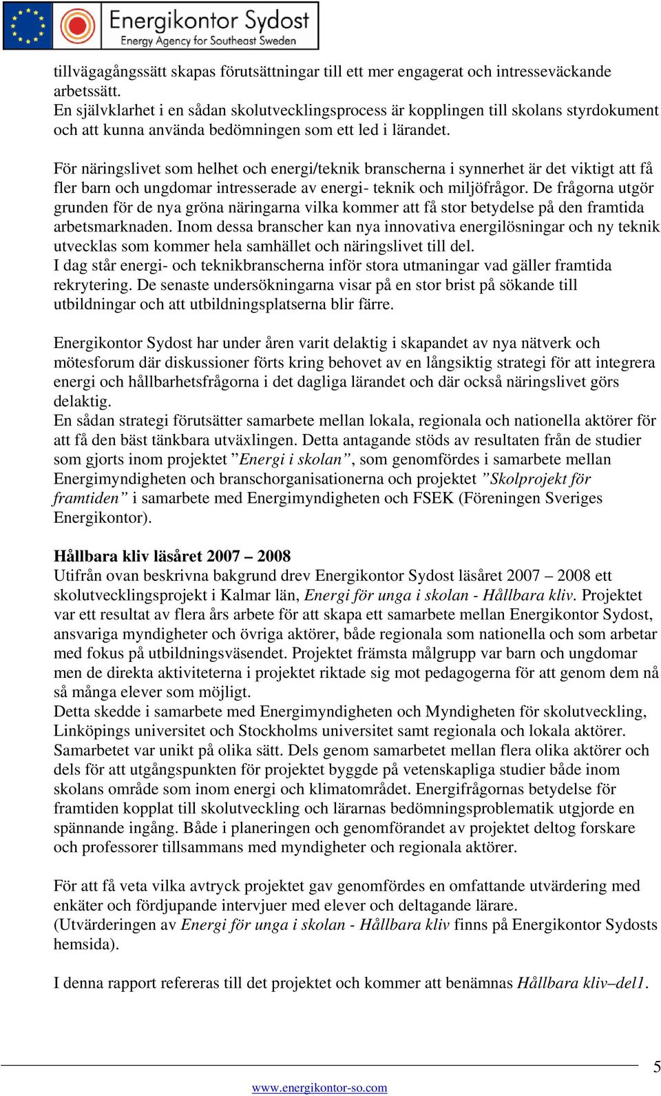 För näringslivet som helhet och energi/teknik branscherna i synnerhet är det viktigt att få fler barn och ungdomar intresserade av energi- teknik och miljöfrågor.