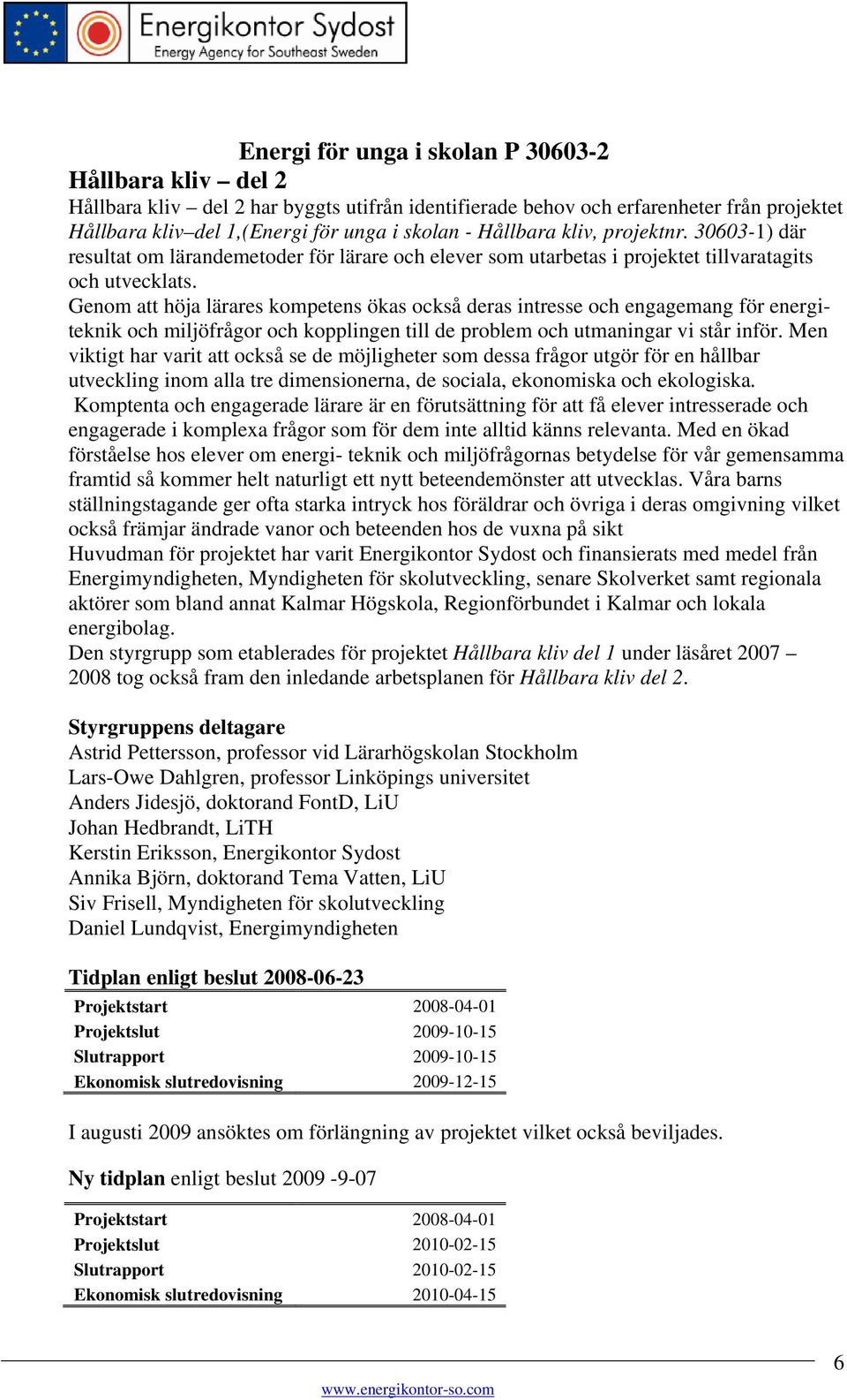 Genom att höja lärares kompetens ökas också deras intresse och engagemang för energiteknik och miljöfrågor och kopplingen till de problem och utmaningar vi står inför.