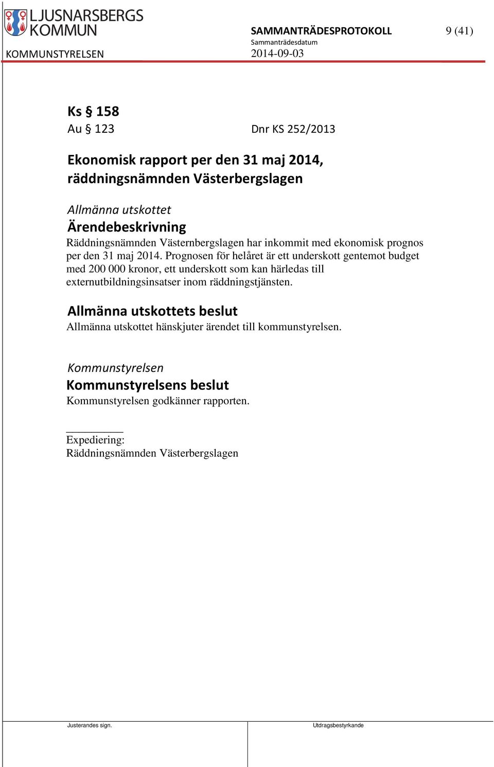 Prognosen för helåret är ett underskott gentemot budget med 200 000 kronor, ett underskott som kan härledas till externutbildningsinsatser