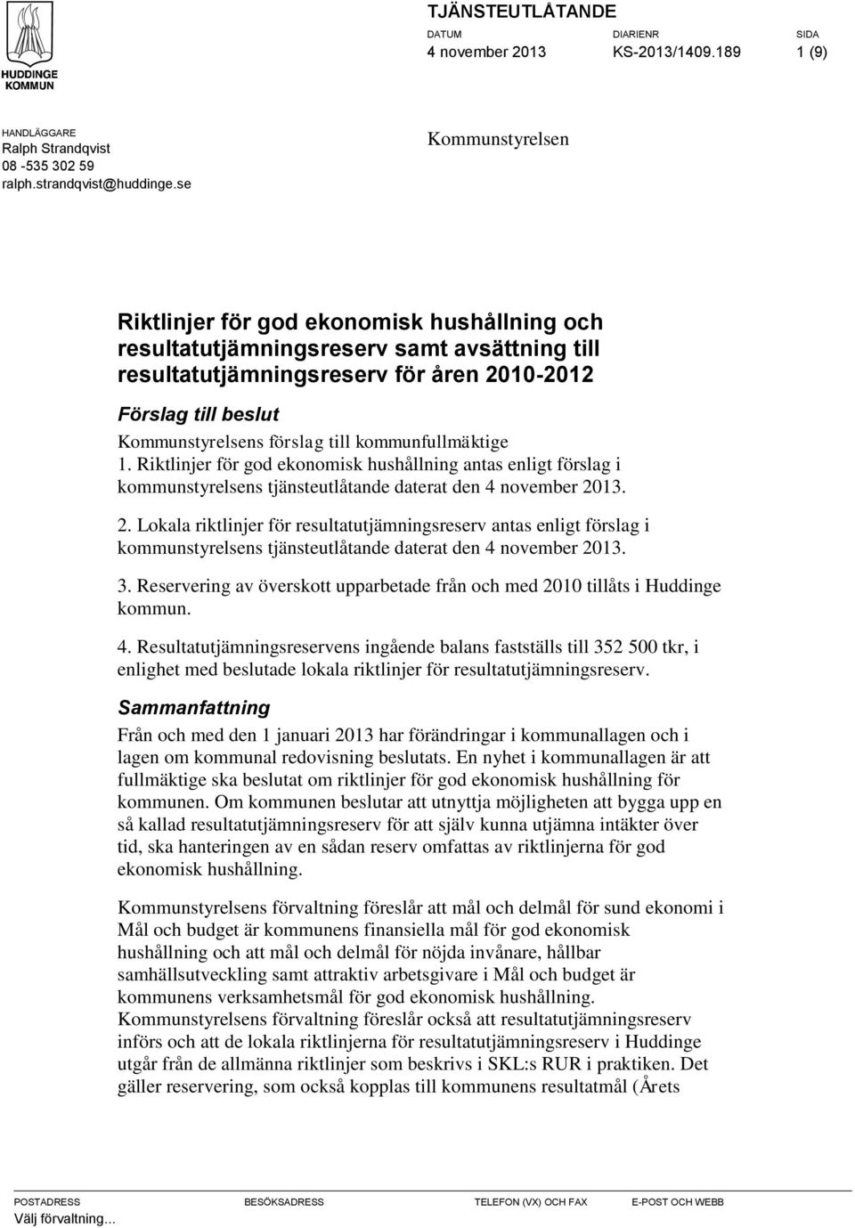 till kommunfullmäktige 1. Riktlinjer för god ekonomisk hushållning antas enligt förslag i kommunstyrelsens tjänsteutlåtande daterat den 4 november 20