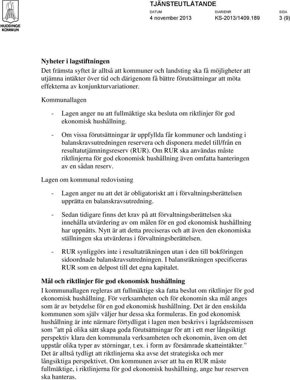 av konjunkturvariationer. Kommunallagen - Lagen anger nu att fullmäktige ska besluta om riktlinjer för god ekonomisk hushållning.