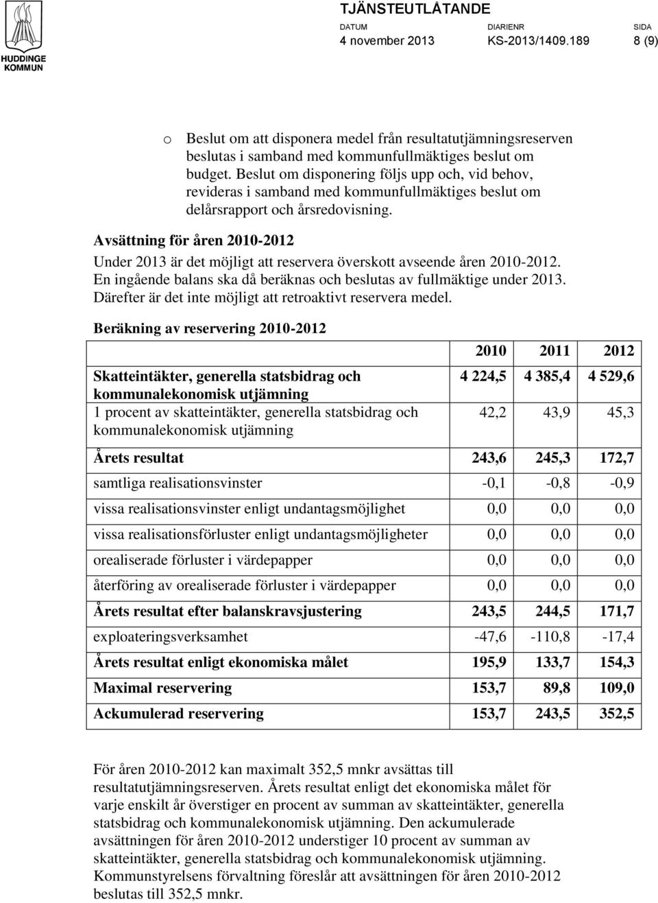 Avsättning för åren 2010-2012 Under 2013 är det möjligt att reservera överskott avseende åren 2010-2012. En ingående balans ska då beräknas och beslutas av fullmäktige under 2013.