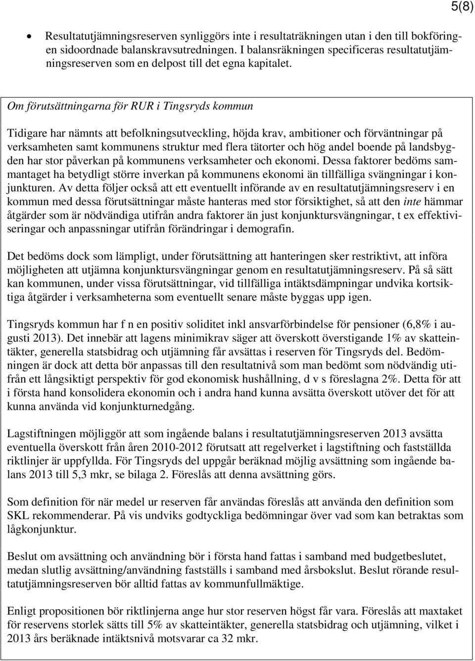 5(8) Om förutsättningarna för RUR i Tingsryds kommun Tidigare har nämnts att befolkningsutveckling, höjda krav, ambitioner och förväntningar på verksamheten samt kommunens struktur med flera tätorter