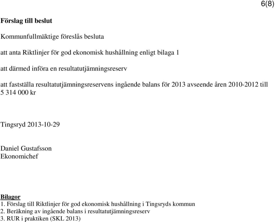 åren 2010-2012 till 5 314 000 kr Tingsryd 2013-10-29 Daniel Gustafsson Ekonomichef Bilagor 1.