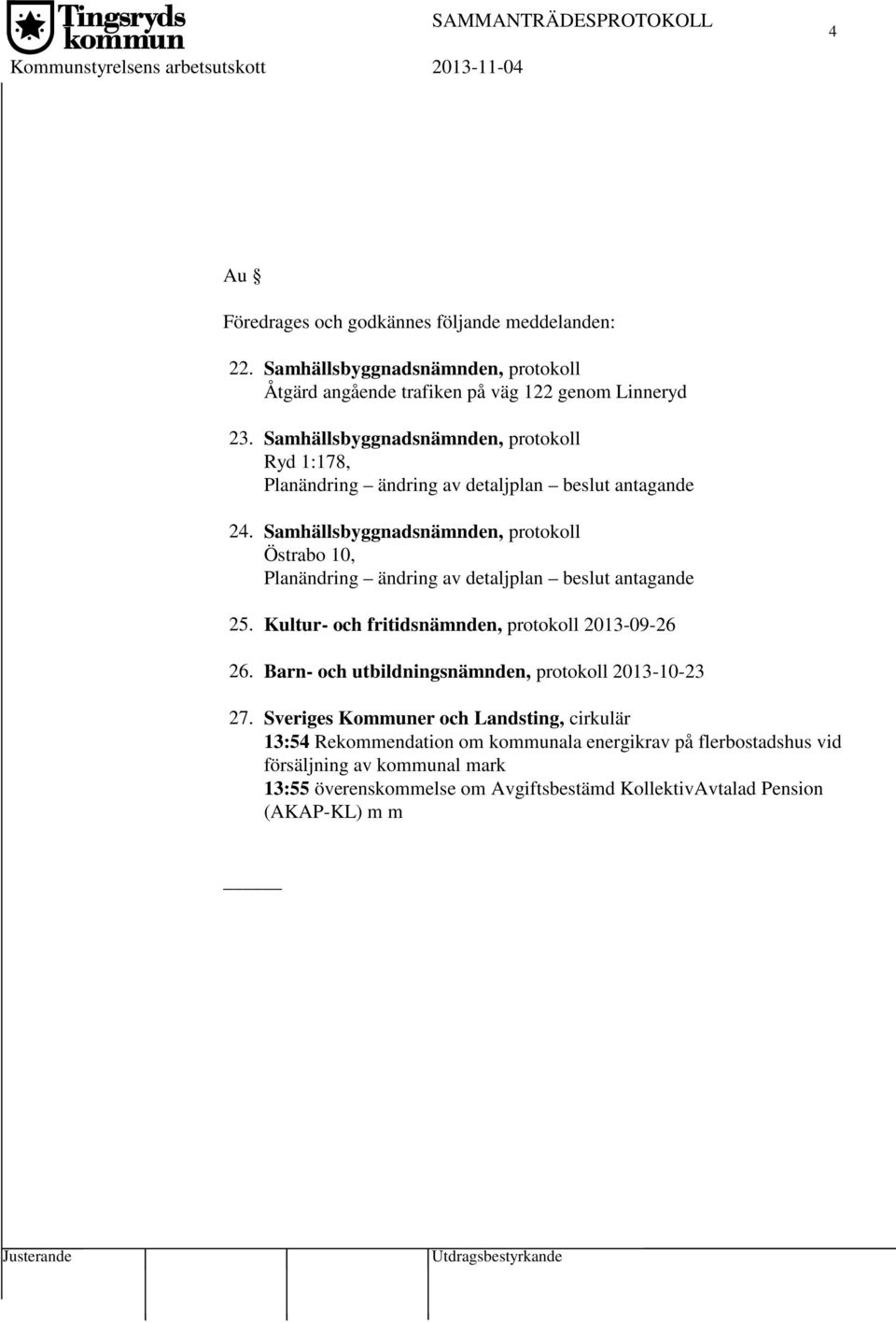 Samhällsbyggnadsnämnden, protokoll Östrabo 10, Planändring ändring av detaljplan beslut antagande 25. Kultur- och fritidsnämnden, protokoll 2013-09-26 26.