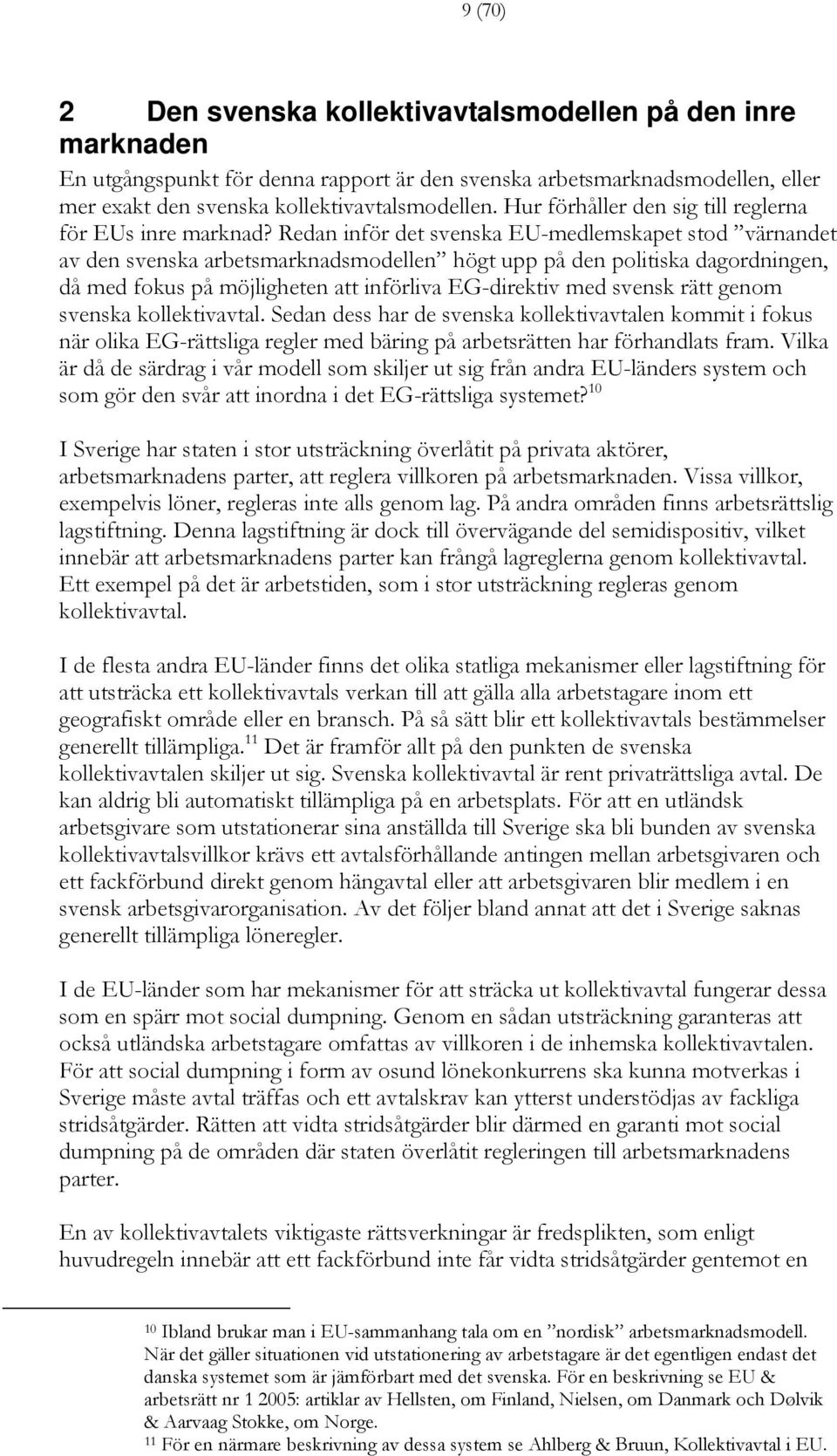 Redan inför det svenska EU-medlemskapet stod värnandet av den svenska arbetsmarknadsmodellen högt upp på den politiska dagordningen, då med fokus på möjligheten att införliva EG-direktiv med svensk