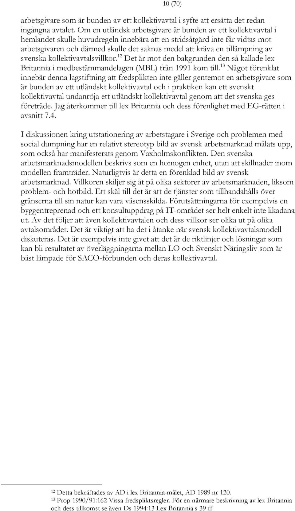 en tillämpning av svenska kollektivavtalsvillkor. 12 Det är mot den bakgrunden den så kallade lex Britannia i medbestämmandelagen (MBL) från 1991 kom till.