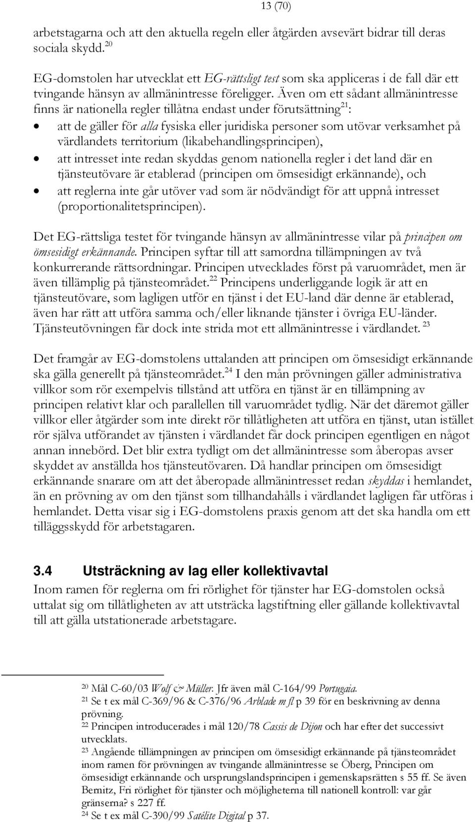 Även om ett sådant allmänintresse finns är nationella regler tillåtna endast under förutsättning 21 : att de gäller för alla fysiska eller juridiska personer som utövar verksamhet på värdlandets