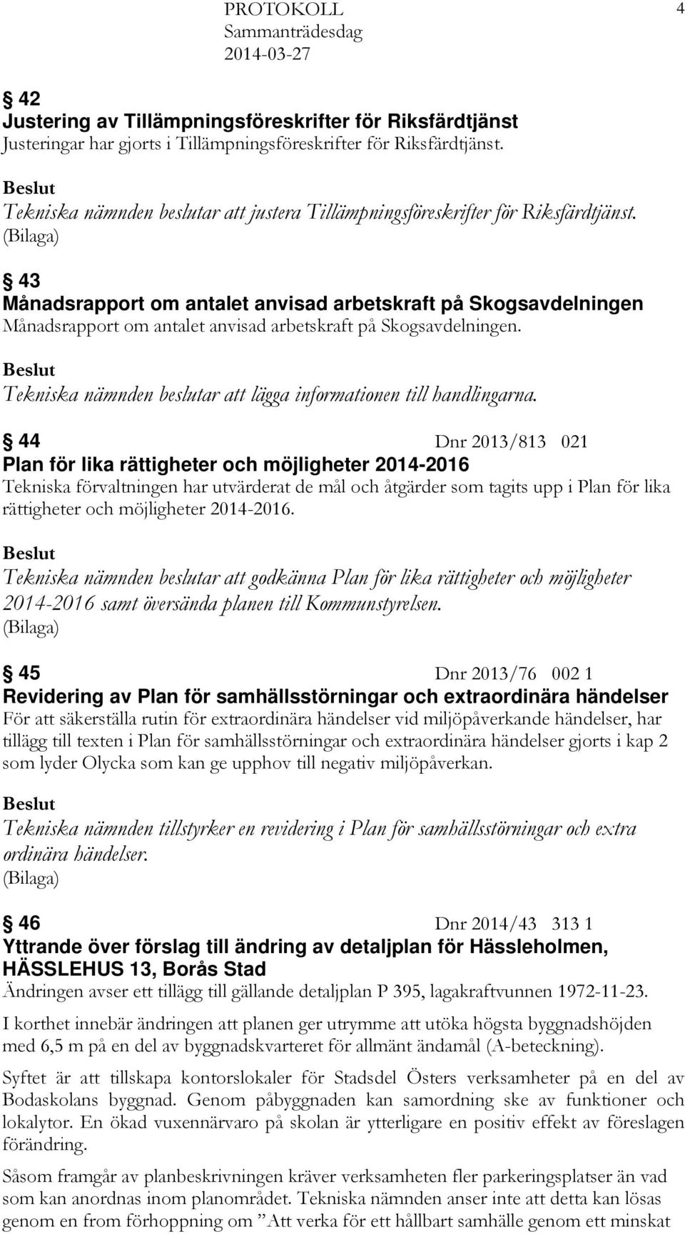 43 Månadsrapport om antalet anvisad arbetskraft på Skogsavdelningen Månadsrapport om antalet anvisad arbetskraft på Skogsavdelningen.