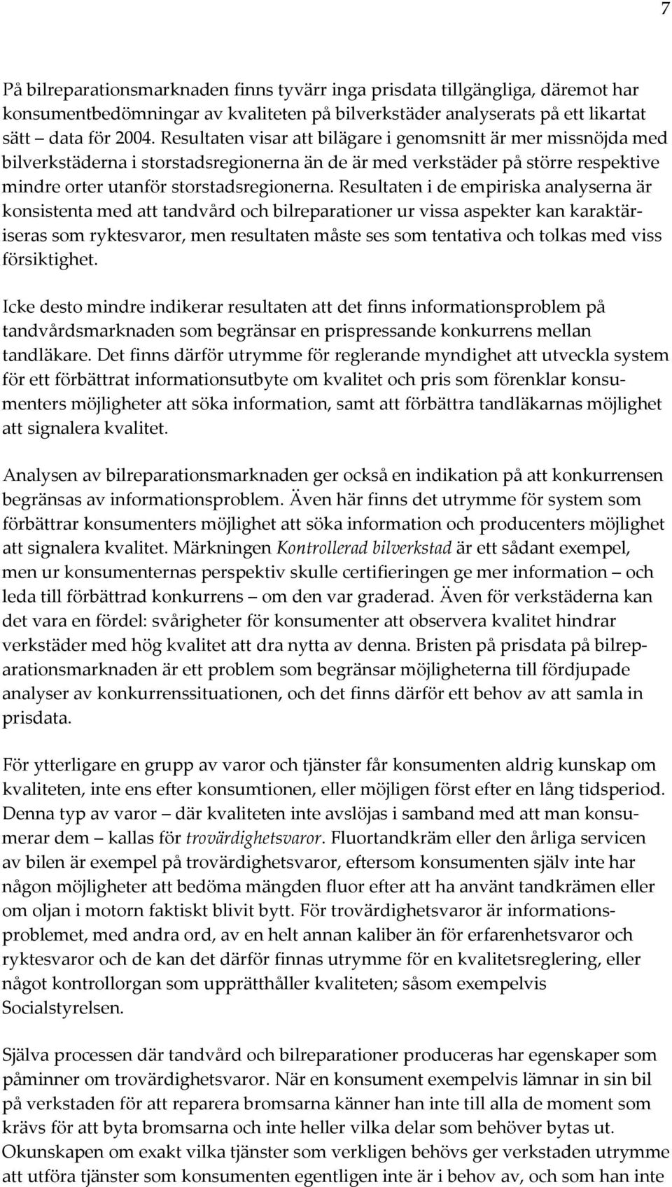 Resultaten i de empiriska analyserna är konsistenta med att tandvård och bilreparationer ur vissa aspekter kan karaktäriseras som ryktesvaror, men resultaten måste ses som tentativa och tolkas med