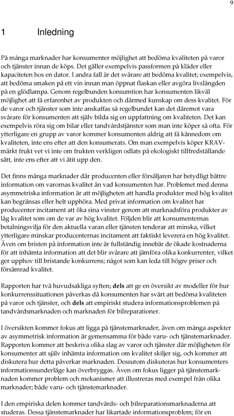 Genom regelbunden konsumtion har konsumenten likväl möjlighet att få erfarenhet av produkten och därmed kunskap om dess kvalitet.