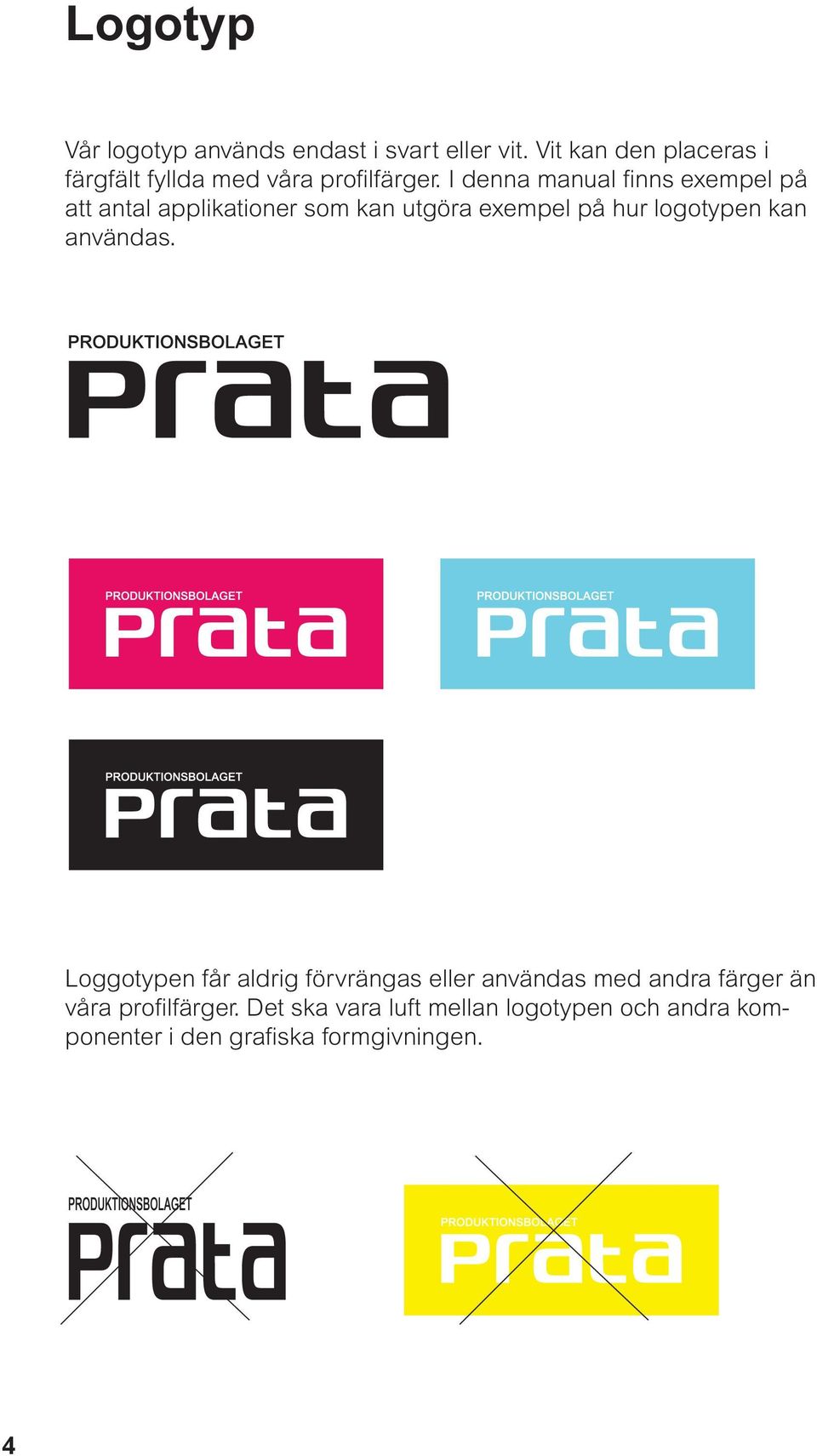 I denna manual fi nns exempel på att antal applikationer som kan utgöra exempel på hur logotypen kan