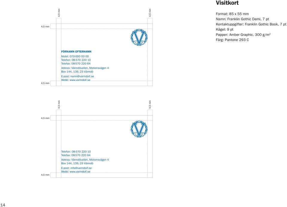 Adress: Värmdövallen, Motionsvägen 4 Box 144, 139, 23 Värmdö 4,5 mm E-post: namn@varmdoif.