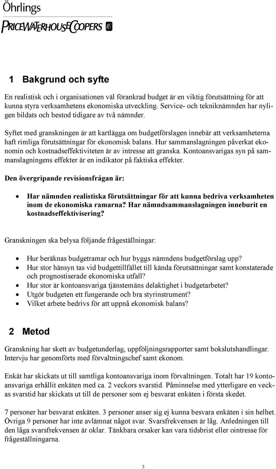 Syftet med granskningen är att kartlägga om budgetförslagen innebär att verksamheterna haft rimliga förutsättningar för ekonomisk balans.