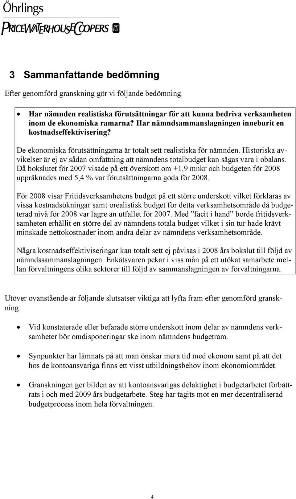 Historiska avvikelser är ej av sådan omfattning att nämndens totalbudget kan sägas vara i obalans.