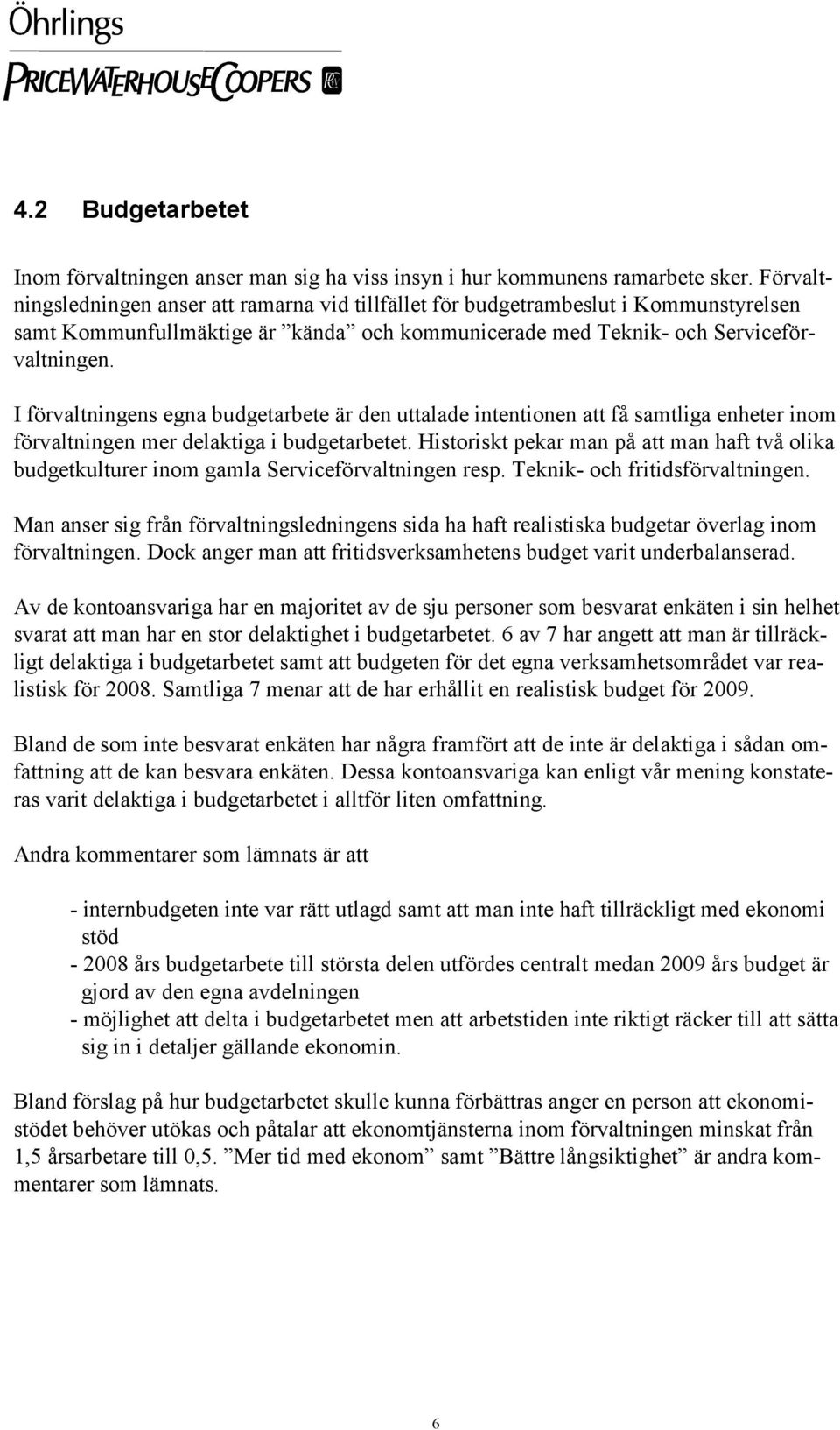 I förvaltningens egna budgetarbete är den uttalade intentionen att få samtliga enheter inom förvaltningen mer delaktiga i budgetarbetet.