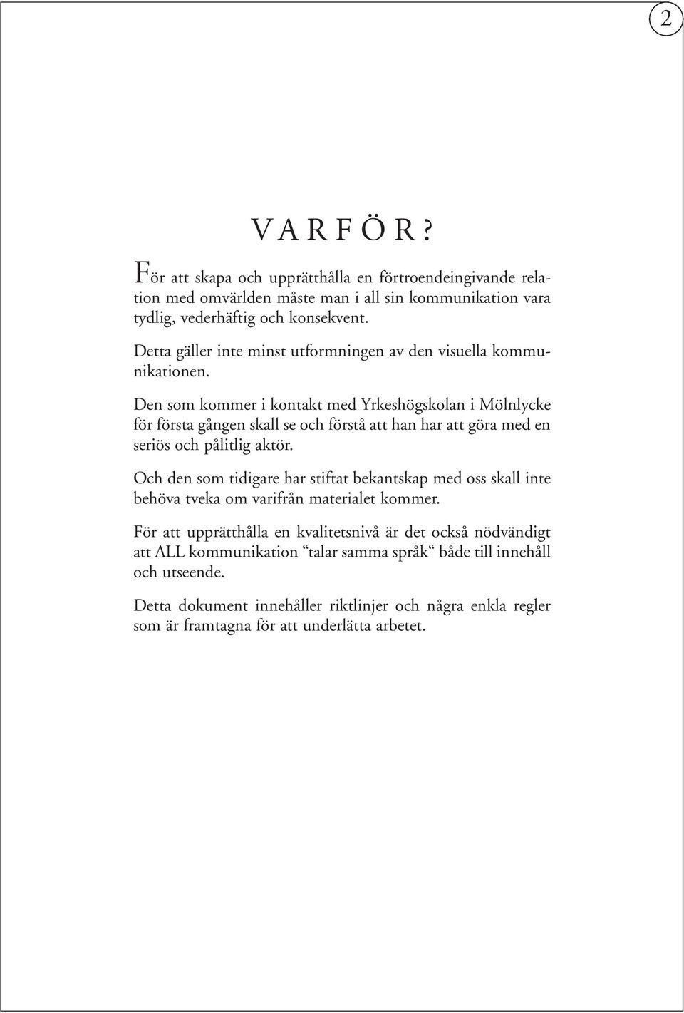 Den som kommer i kontakt med Yrkeshögskolan i Mölnlycke för första gången skall se och förstå att han har att göra med en seriös och pålitlig aktör.
