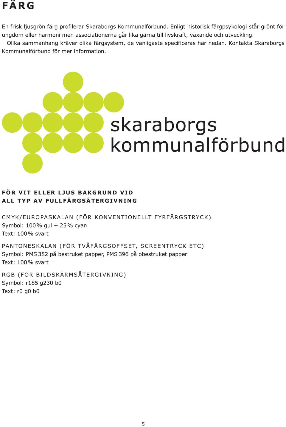 Olika sammanhang kräver olika färgsystem, de vanligaste specificeras här nedan. Kontakta Skaraborgs Kommunalförbund för mer information.