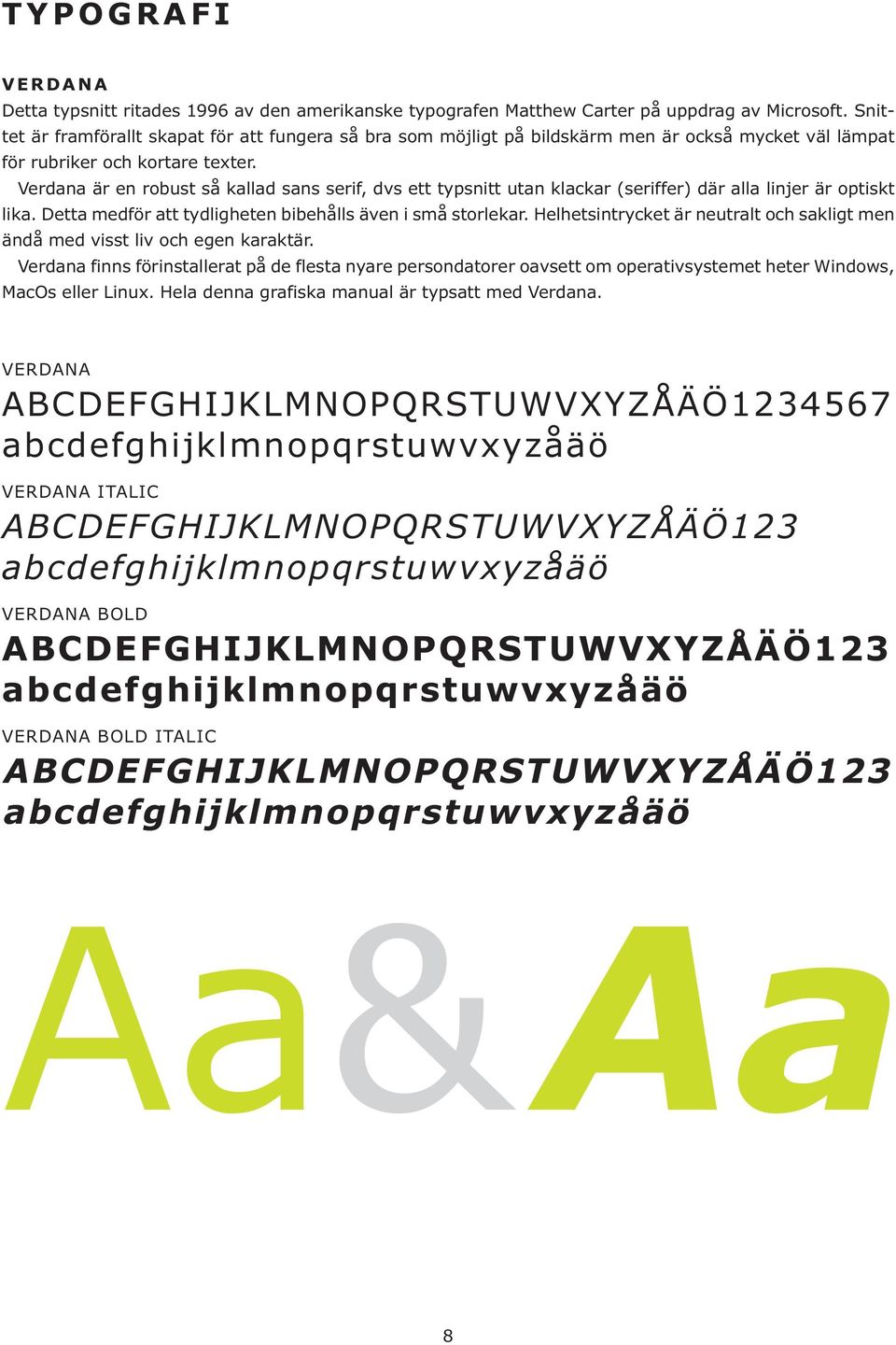 Verdana är en robust så kallad sans serif, dvs ett typsnitt utan klackar (seriffer) där alla linjer är optiskt lika. Detta medför att tydligheten bibehålls även i små storlekar.