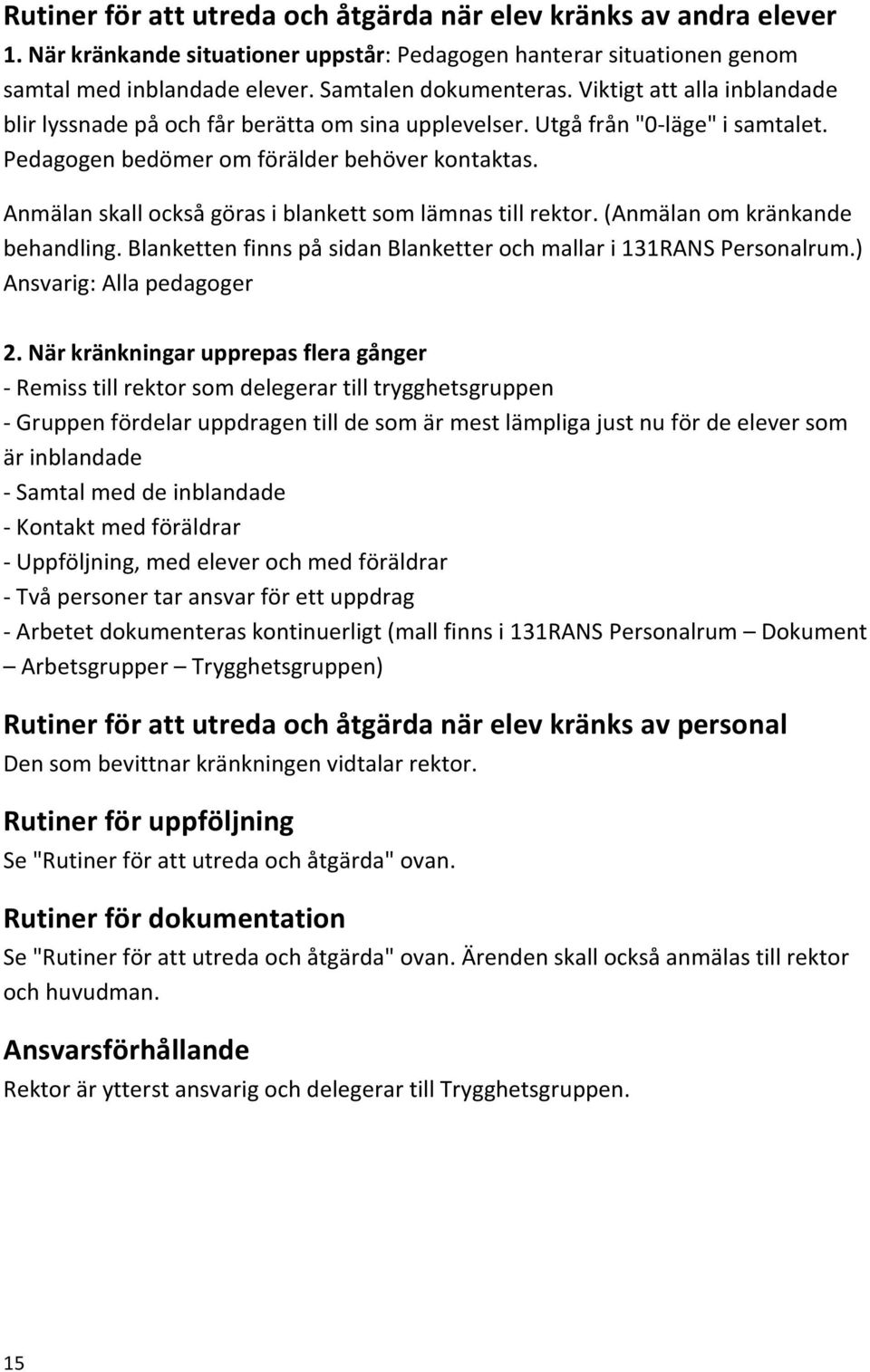 Anmälan skall också göras i blankett som lämnas till rektor. (Anmälan om kränkande behandling. Blanketten finns på sidan Blanketter och mallar i 131RANS Personalrum.) Ansvarig: Alla pedagoger 2.