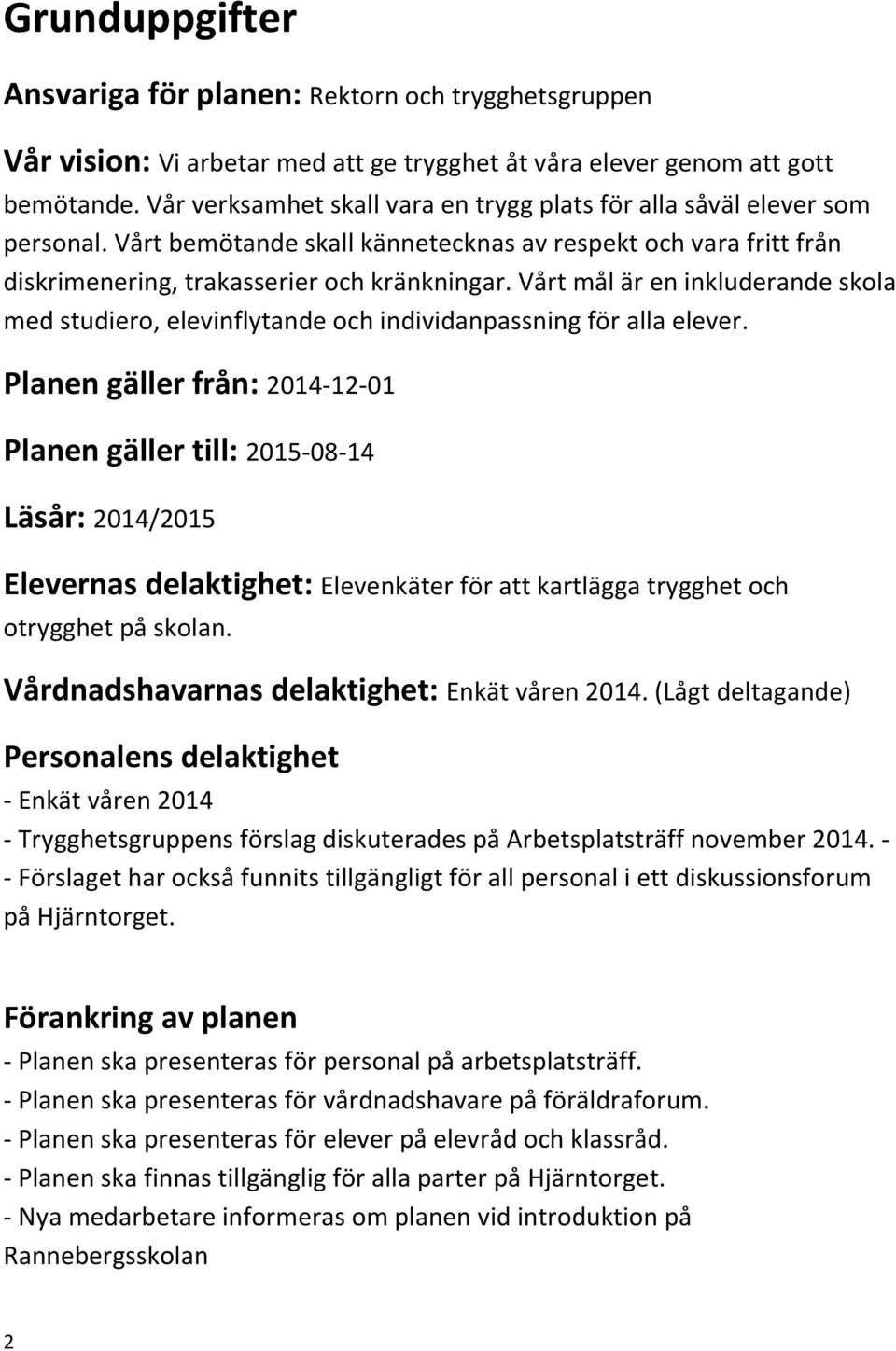 Vårt mål är en inkluderande skola med studiero, elevinflytande och individanpassning för alla elever.